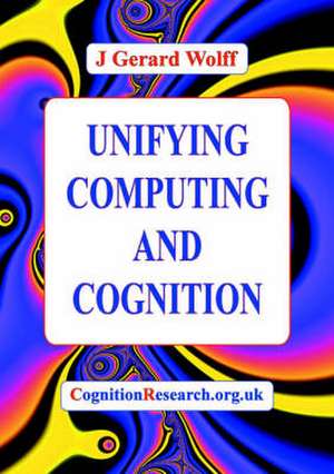 Unifying Computing and Cognition de J. Gerard Wolff