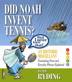 Well I Never Knew That! Did Noah Invent Tennis? de PETER RYDING