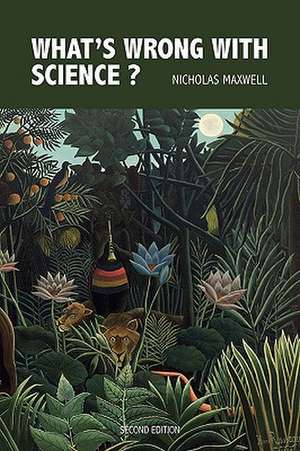 What's Wrong with Science? Towards a People's Rational Science of Delight and Compassion de Nicholas Maxwell