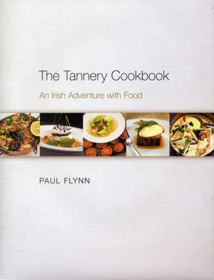 The Tannery Cookbook: An Irish Adventure with Food de Paul Flynn