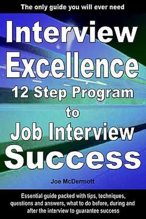 Interview Excellence: 12 Step Program to Job Interview Success de Joe McDermott