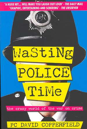 Wasting Police Time: The Crazy World of the War on Crime de David Copperfield