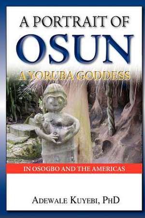 A Portrait of Osun, a Yoruba Goddess in Osogbo and the Americas de Adewale Alani Kuyebi