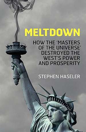 Meltdown - How the 'Masters of the Universe' Destroyed the West's Power and Prosperity de Stephen Haseler