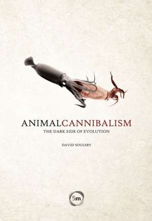 Animal Cannibalism: The Dark Side of Evolution de David Soulsby