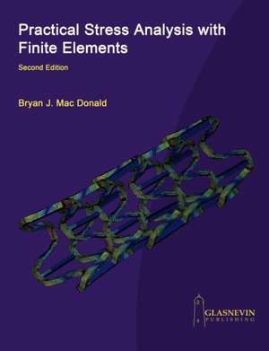 Practical Stress Analysis with Finite Elements (2nd Edition) de Bryan J. Mac Donald