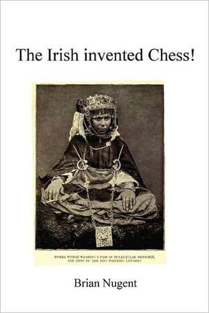 The Irish Invented Chess! de Brian Nugent