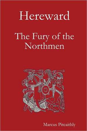 Hereward: The Fury of the Northmen de Marcus Pitcaithly