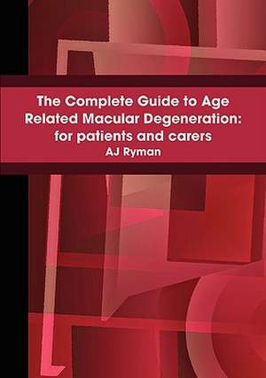 The Complete Guide to Age Related Macular Degeneration: For Patients and Carers de A. J. Ryman