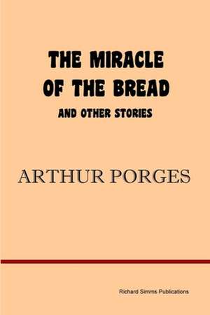 The Miracle of the Bread and Other Stories de Arthur Porges