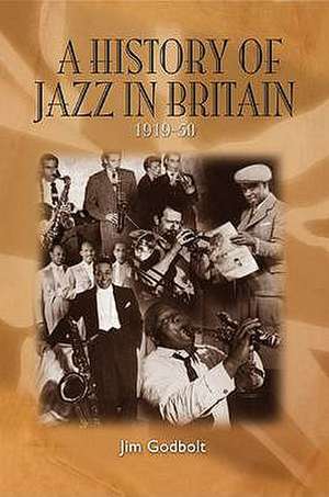 History of Jazz in Britain 1919-50: Moving Music Off the Paper de Jim Godbolt