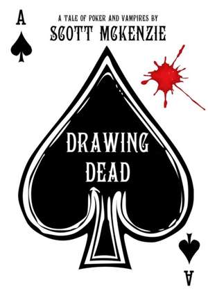 Drawing Dead: A Tale of Poker and Vampires de Scott McKenzie