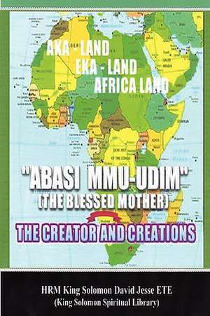 Abasi Mu-Udim (the Blessed Mother) the Creator and Creations de King Solomon David Jesse Ete