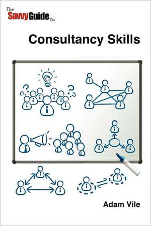 The Savvy Guide to Consulting and Consultancy Skills de Adam Vile