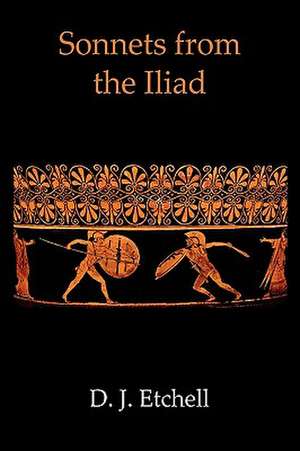 Sonnets from the Iliad de D. J. Etchell