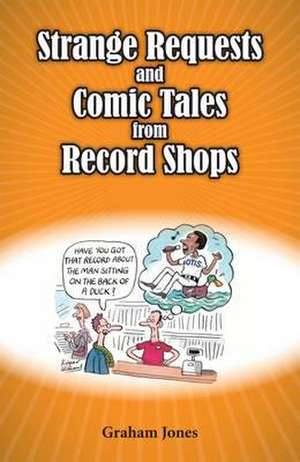 Strange Requests and Comic Tales from Record Shops de Graham Jones