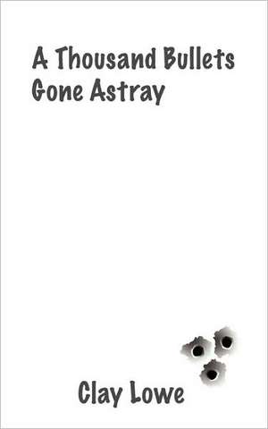 a thousand bullets gone astray de Clay Lowe