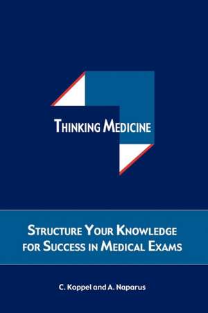 Thinking Medicine: Structure Your Knowledge for Success in Medical Exams de Cristina Koppel