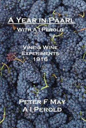 A Year in Paarl with A I Perold: Vine and Wine Experiments 1916 de Peter F. May