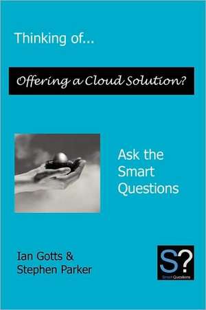 Thinking Of... Offering a Cloud Solution? Ask the Smart Questions de Gotts Ian