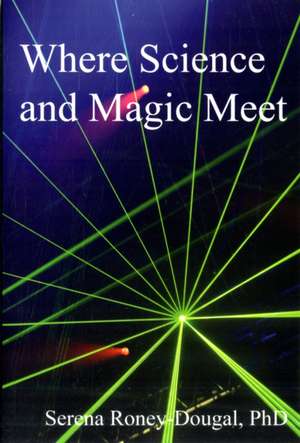 Where Science and Magic Meet de Serena Roney-Dougal