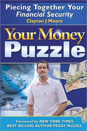 Your Money Puzzle: Piecing Together Your Financial Security de Clayton J. Moore