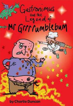 Gastronimus and the Legend of Mr Grrrumblebum de Charlie Duncan