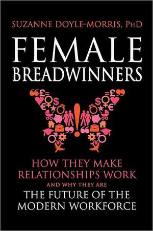 Female Breadwinners: How They Make Relationships Work and Why They Are the Future of the Modern Workforce de Suzanne Doyle-Morris