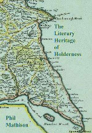 The Literary Heritage of Holderness de Phil David Mathison