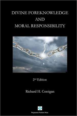 Divine Foreknowledge and Moral Responsibility: Your Guide to Clarifying the Differences Between Similar Types de Richard H. Corrigan