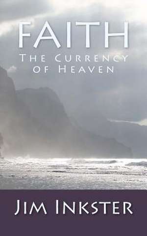 Faith - The Currency of Heaven de Jim Inkster