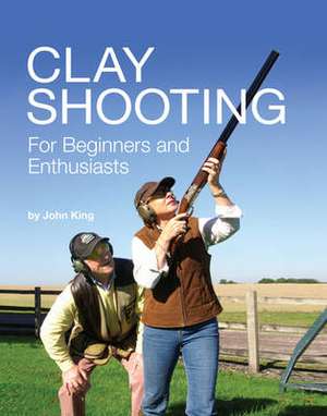 Clay Shooting for Beginners and Enthusiasts de John King