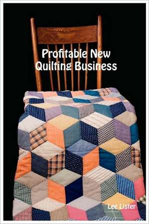 Profitable New Quilting Business de Lee Lister