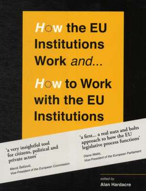 How the EU Institutions Work - & How to Work with the EU Institutions de Alan Hardacre