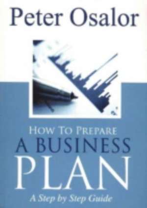 How to Prepare a Business Plan: A Step by Step Guide de Peter Osalor