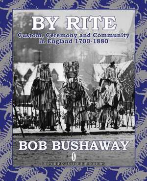 By Rite: Custom, Ceremony and Community in England 1700-1880 de Bob Bushaway