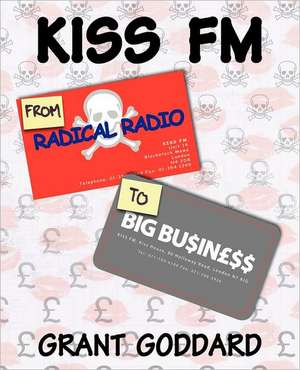 Kiss FM: From Radical Radio to Big Business de Grant Goddard