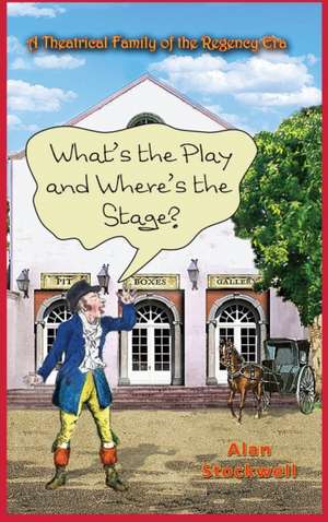 What's the Play and Where's the Stage? a Theatrical Family of the Regency Era de Alan Stockwell