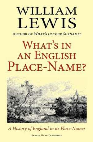 What's in an English Place-Name? a History of England in Its Place-Names de William Lewis