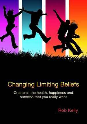 Changing Limiting Beliefs de Rob Kelly