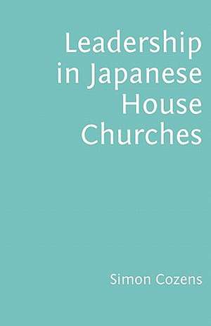 Leadership in Japanese House Churches de Simon Cozens