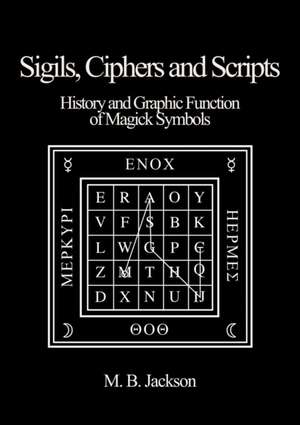 Sigils, Ciphers and Scripts de Mark B. Jackson