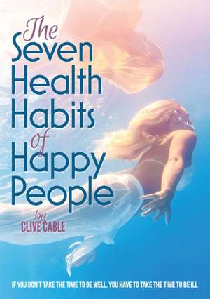 The Seven Health Habits of Happy People de Clive Cable