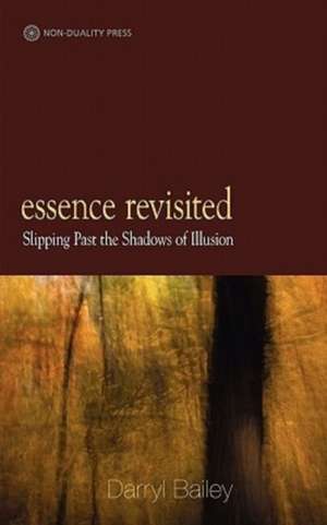 Essence Revisited: Slipping Past the Shadows of Illusion de Darryl Bailey