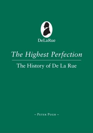 The Highest Perfection: A History of De La Rue de Peter Pugh