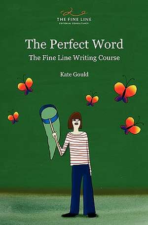 The Perfect Word: The Fine Line Writing Course de Kate Gould