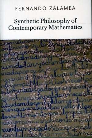 Synthetic Philosophy of Contemporary Mathematics de Fernando Zalamea