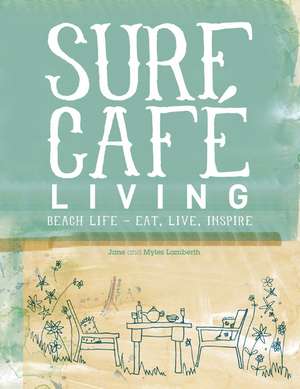 Surf Cafe Living: Cooking, Entertaining and Living by the Sea de Jane Lamberth