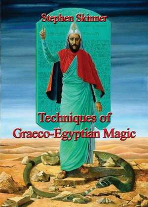 Techniques of Graeco-Egyptian Magic de Dr Stephen Skinner