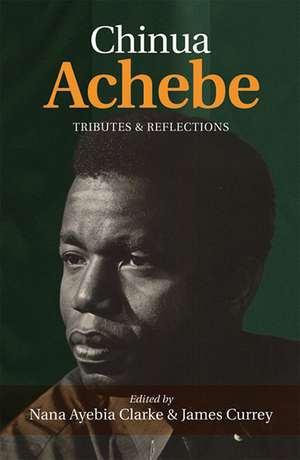 Chinua Achebe: Tributes & Reflections de Nana Ayebia Clarke